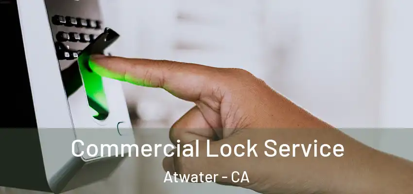  Commercial Lock Service Atwater - CA