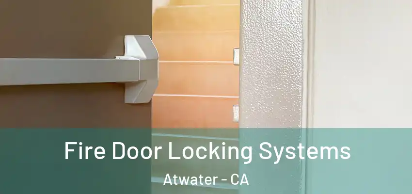  Fire Door Locking Systems Atwater - CA